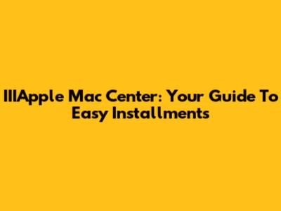 IIIApple Mac Center: Your Guide To Easy Installments