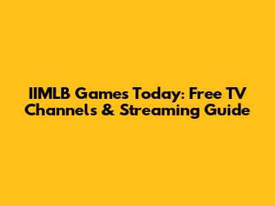 IIMLB Games Today: Free TV Channels & Streaming Guide