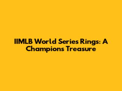 IIMLB World Series Rings: A Champion's Treasure