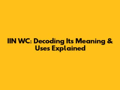 IIN WC: Decoding Its Meaning & Uses Explained