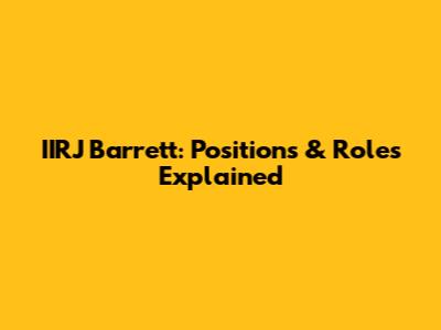 IIRJ Barrett: Positions & Roles Explained