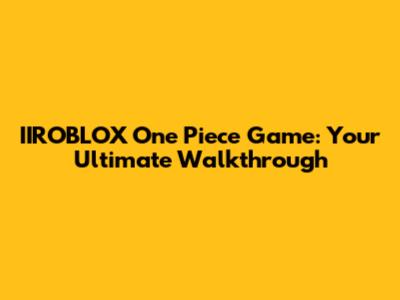 IIROBLOX One Piece Game: Your Ultimate Walkthrough