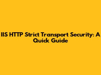 IIS HTTP Strict Transport Security: A Quick Guide