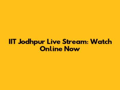 IIT Jodhpur Live Stream: Watch Online Now