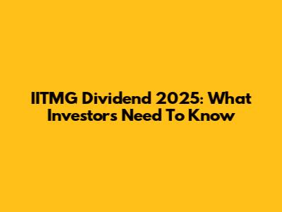 IITMG Dividend 2025: What Investors Need To Know