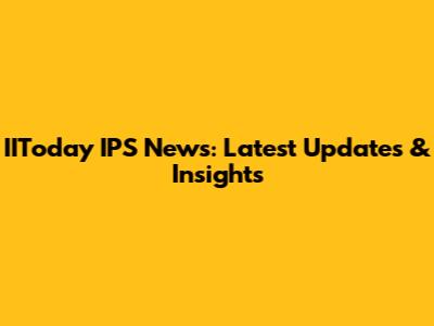 IIToday IPS News: Latest Updates & Insights