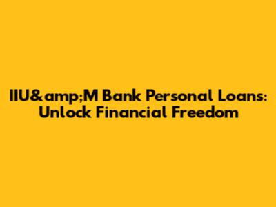 IIU&amp;M Bank Personal Loans: Unlock Financial Freedom
