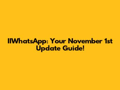 IIWhatsApp: Your November 1st Update Guide!