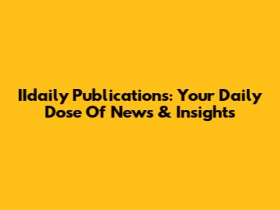 IIdaily Publications: Your Daily Dose Of News & Insights