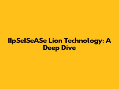 IIpSeISeASe Lion Technology: A Deep Dive