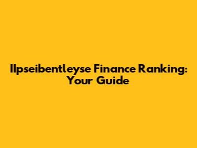 IIpseibentleyse Finance Ranking: Your Guide