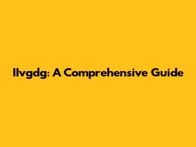 IIvgdg: A Comprehensive Guide