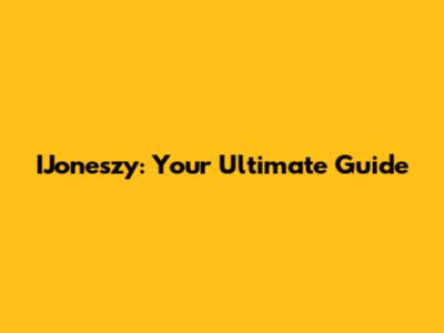 IJoneszy: Your Ultimate Guide