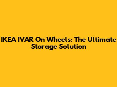 IKEA IVAR On Wheels: The Ultimate Storage Solution