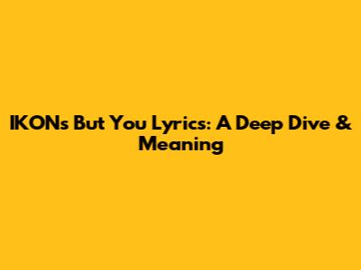 IKON's 'But You' Lyrics: A Deep Dive & Meaning