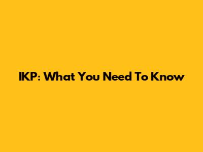 IKP: What You Need To Know