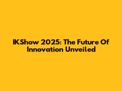 IKShow 2025: The Future Of Innovation Unveiled