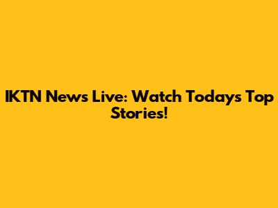 IKTN News Live: Watch Today's Top Stories!