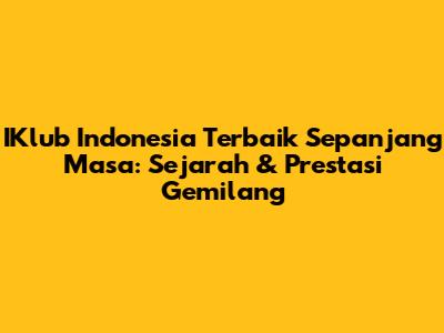 IKlub Indonesia Terbaik Sepanjang Masa: Sejarah & Prestasi Gemilang