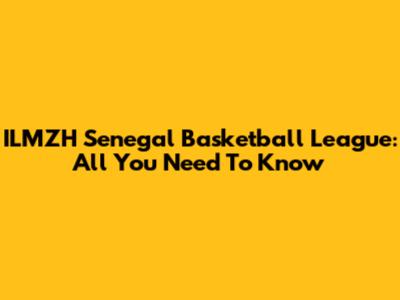 ILMZH Senegal Basketball League: All You Need To Know