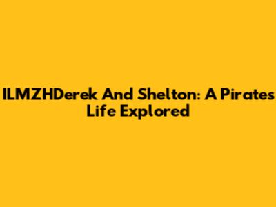 ILMZHDerek And Shelton: A Pirate's Life Explored
