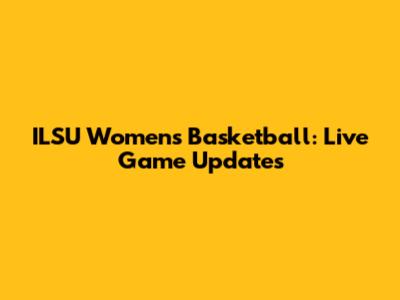 ILSU Women's Basketball: Live Game Updates