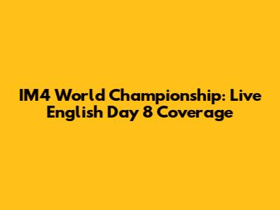 IM4 World Championship: Live English Day 8 Coverage