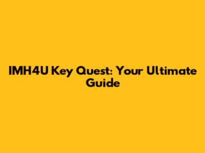 IMH4U Key Quest: Your Ultimate Guide
