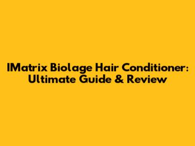 IMatrix Biolage Hair Conditioner: Ultimate Guide & Review