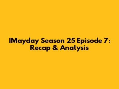 IMayday Season 25 Episode 7: Recap & Analysis