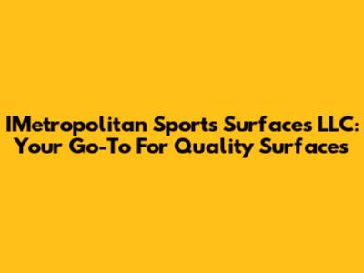 IMetropolitan Sports Surfaces LLC: Your Go-To For Quality Surfaces