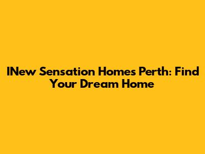 INew Sensation Homes Perth: Find Your Dream Home