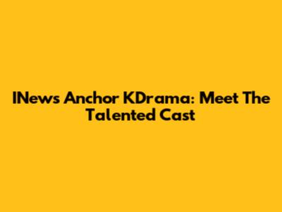 INews Anchor KDrama: Meet The Talented Cast