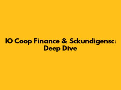 IO Coop Finance & Sckundigensc: Deep Dive