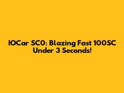 IOCar SC0: Blazing Fast 100SC Under 3 Seconds!