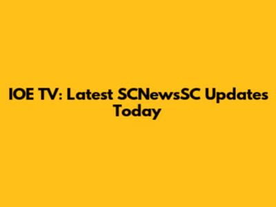 IOE TV: Latest SCNewsSC Updates Today