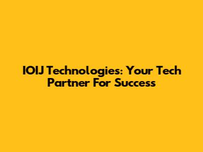 IOIJ Technologies: Your Tech Partner For Success