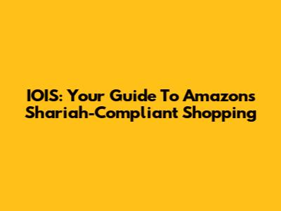 IOIS: Your Guide To Amazon's Shariah-Compliant Shopping