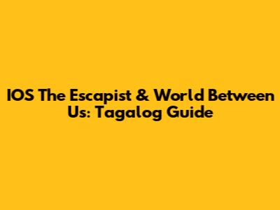 IOS' The Escapist & World Between Us: Tagalog Guide