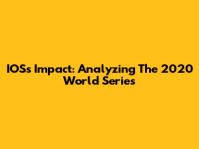 IOS's Impact: Analyzing The 2020 World Series