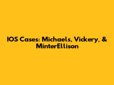 IOS Cases: Michael's, Vickery, & MinterEllison
