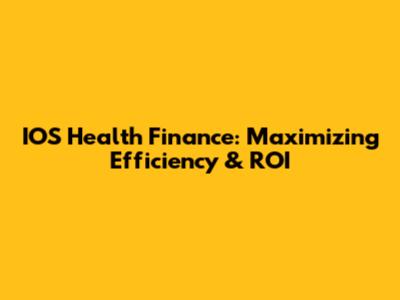 IOS Health Finance: Maximizing Efficiency & ROI