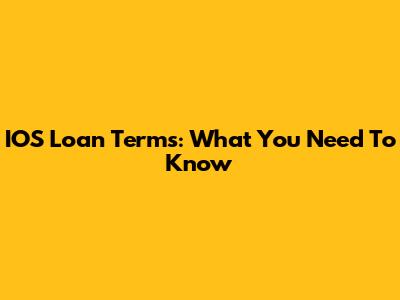 IOS Loan Terms: What You Need To Know