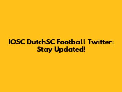 IOSC DutchSC Football Twitter: Stay Updated!