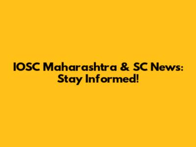 IOSC Maharashtra & SC News: Stay Informed!