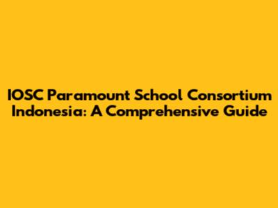 IOSC Paramount School Consortium Indonesia: A Comprehensive Guide