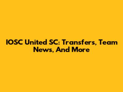 IOSC United SC: Transfers, Team News, And More
