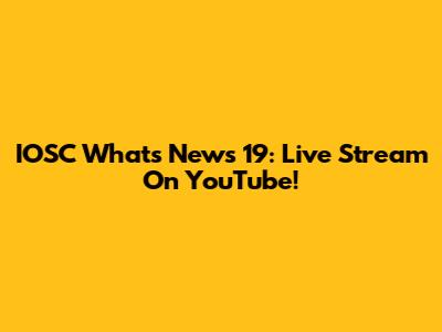 IOSC What's News 19: Live Stream On YouTube!