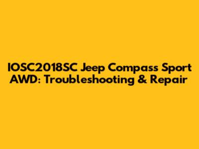 IOSC2018SC Jeep Compass Sport AWD: Troubleshooting & Repair