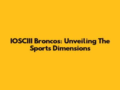 IOSCIII Broncos: Unveiling The Sports Dimensions